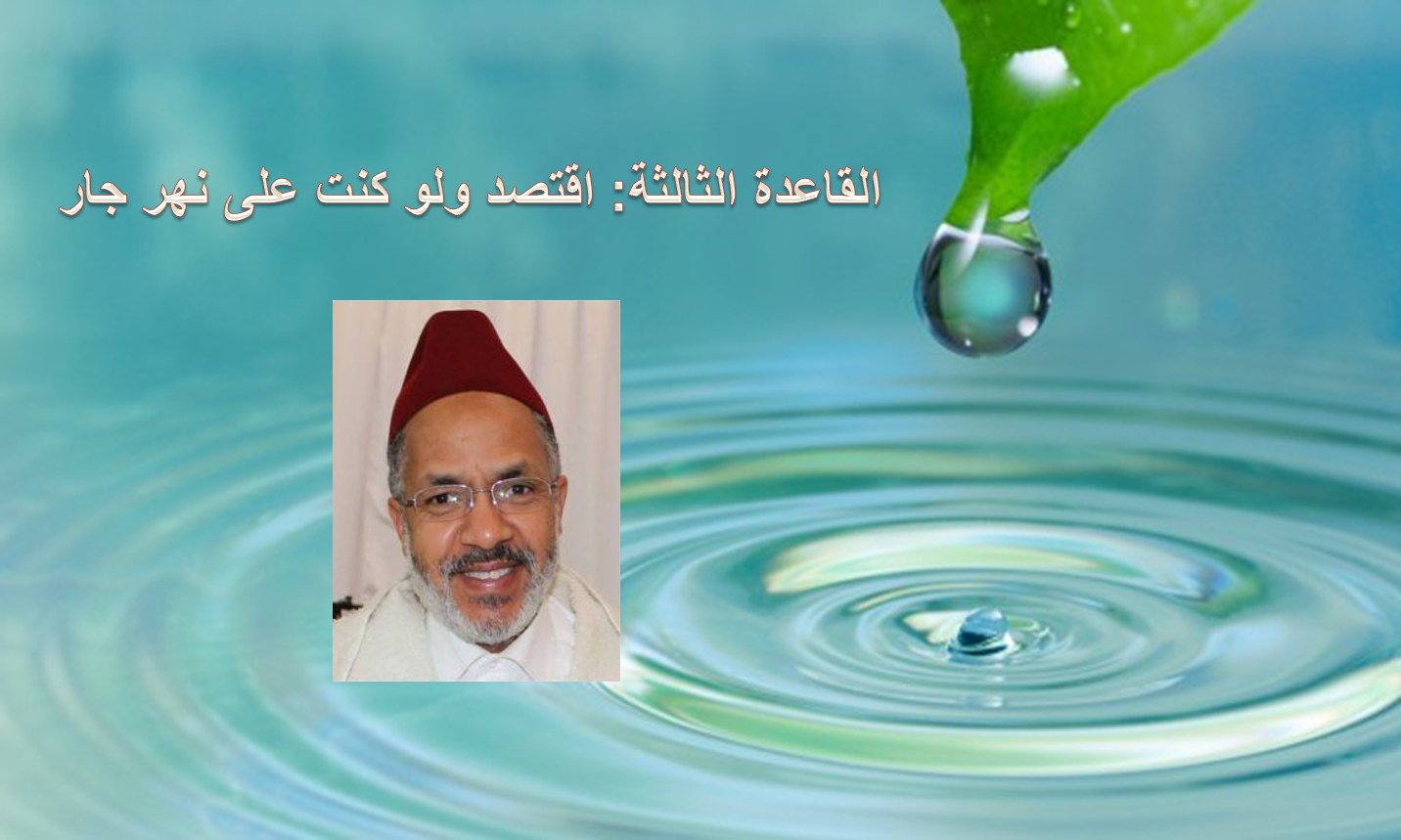 القاعدة الثالثة اقتصد ولو كنت على نهر جار.من العادات التي ينبغي أن نستنبتها ونؤكد عليها عادة تقليل الماء المستعمل في النظافة والوضوء والاغتس